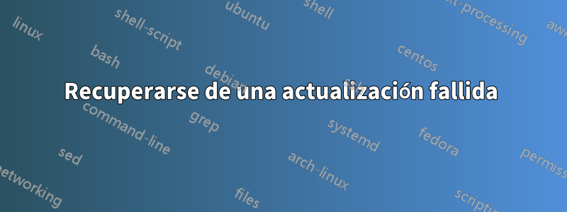 Recuperarse de una actualización fallida