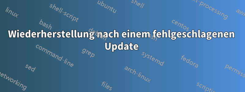 Wiederherstellung nach einem fehlgeschlagenen Update