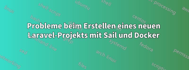 Probleme beim Erstellen eines neuen Laravel-Projekts mit Sail und Docker