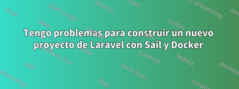 Tengo problemas para construir un nuevo proyecto de Laravel con Sail y Docker