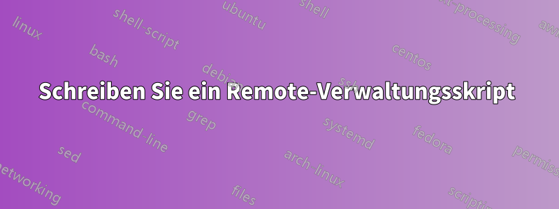 Schreiben Sie ein Remote-Verwaltungsskript