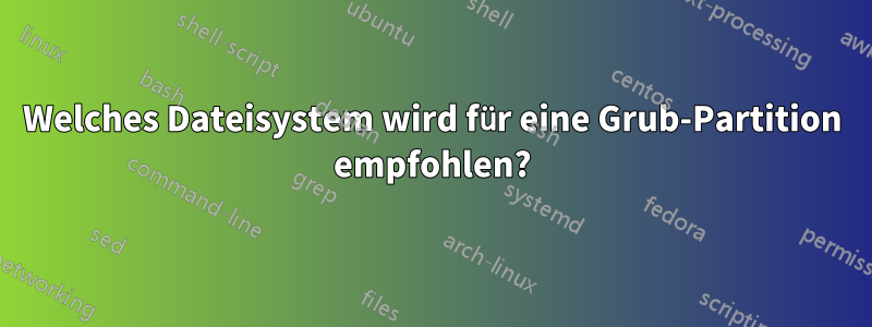 Welches Dateisystem wird für eine Grub-Partition empfohlen?
