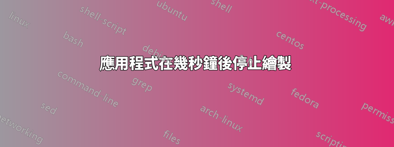 應用程式在幾秒鐘後停止繪製