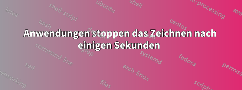 Anwendungen stoppen das Zeichnen nach einigen Sekunden 