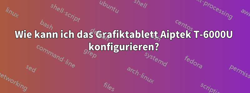 Wie kann ich das Grafiktablett Aiptek T-6000U konfigurieren?