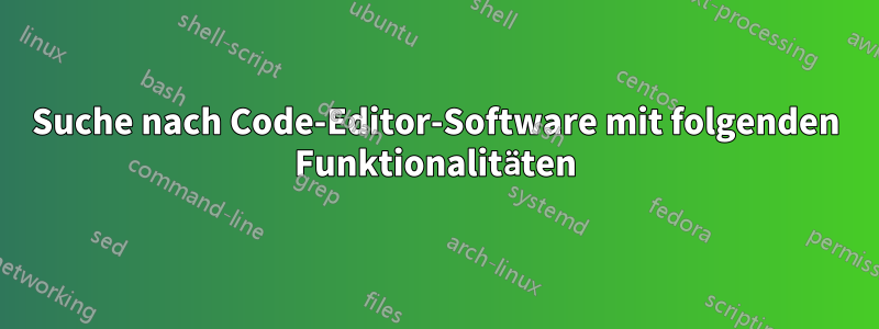 Suche nach Code-Editor-Software mit folgenden Funktionalitäten