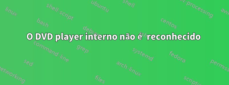O DVD player interno não é reconhecido