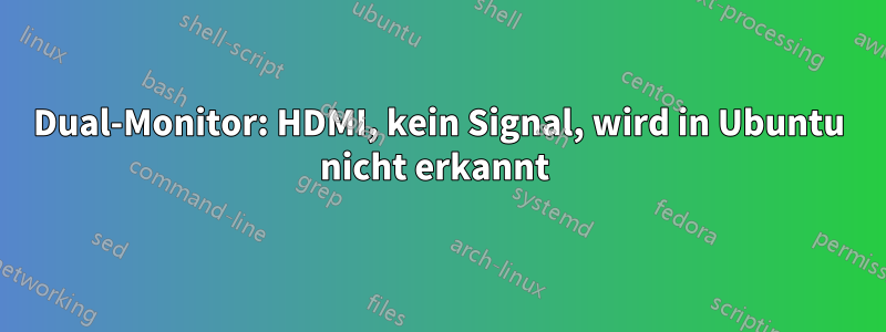 Dual-Monitor: HDMI, kein Signal, wird in Ubuntu nicht erkannt 