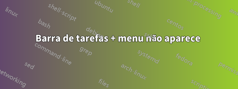 Barra de tarefas + menu não aparece