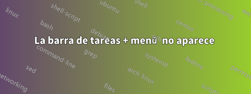 La barra de tareas + menú no aparece