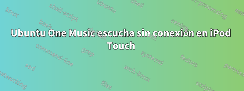 Ubuntu One Music escucha sin conexión en iPod Touch