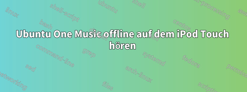 Ubuntu One Music offline auf dem iPod Touch hören