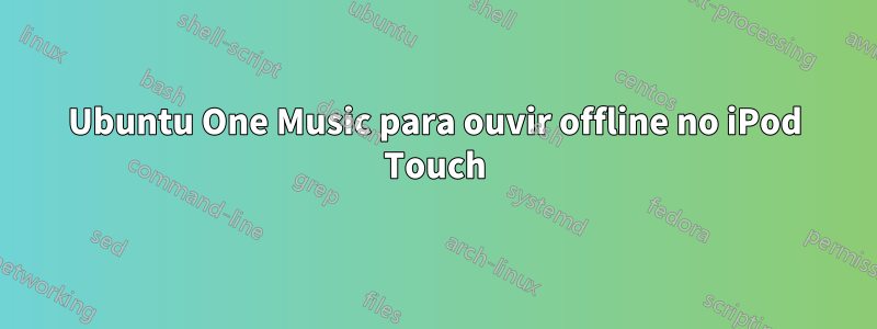 Ubuntu One Music para ouvir offline no iPod Touch