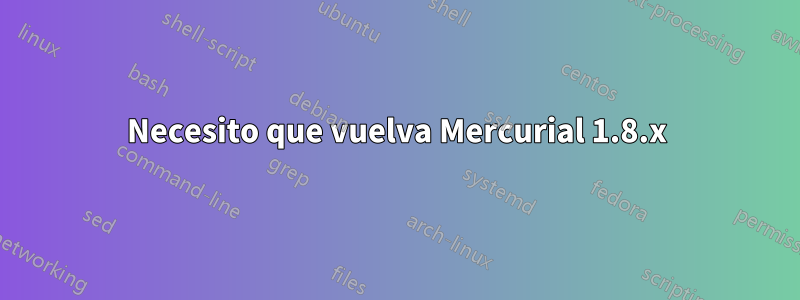 Necesito que vuelva Mercurial 1.8.x