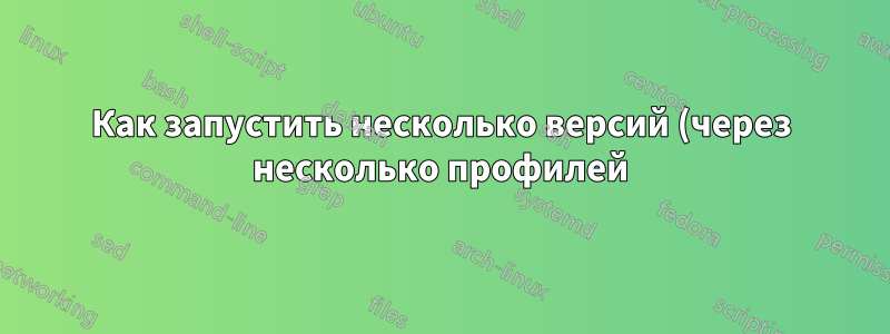 Как запустить несколько версий (через несколько профилей) Firefox?