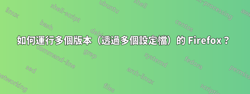如何運行多個版本(透過多個設定檔)的 Firefox?