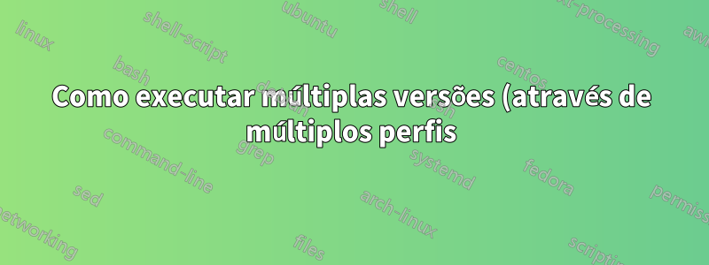 Como executar múltiplas versões (através de múltiplos perfis) do Firefox?
