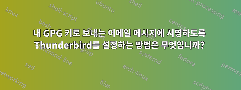 내 GPG 키로 보내는 이메일 메시지에 서명하도록 Thunderbird를 설정하는 방법은 무엇입니까?