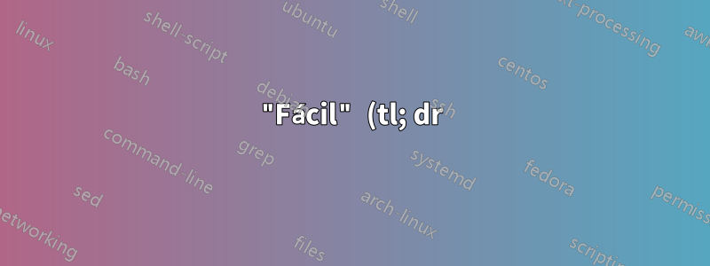 "Fácil" (tl; dr)