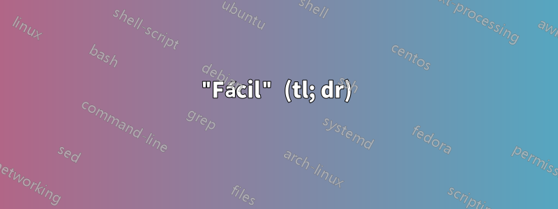 "Fácil" (tl; dr)