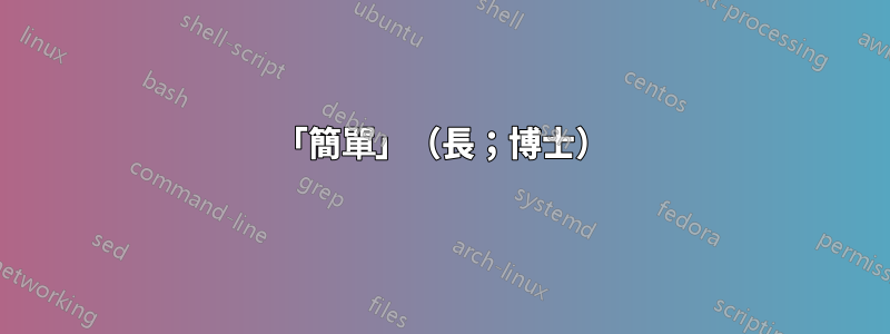 「簡單」(長;博士)