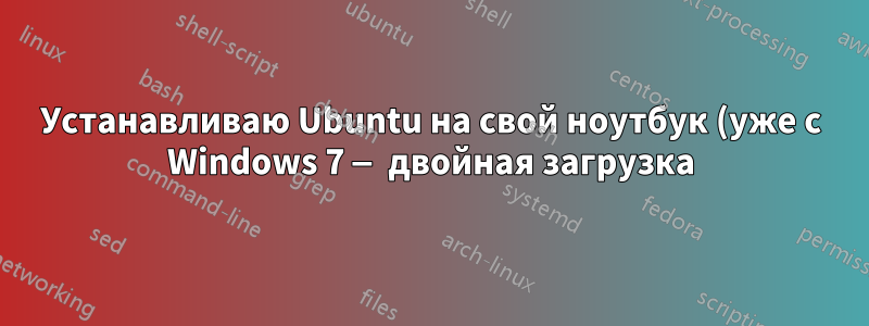 Устанавливаю Ubuntu на свой ноутбук (уже с Windows 7 — двойная загрузка)