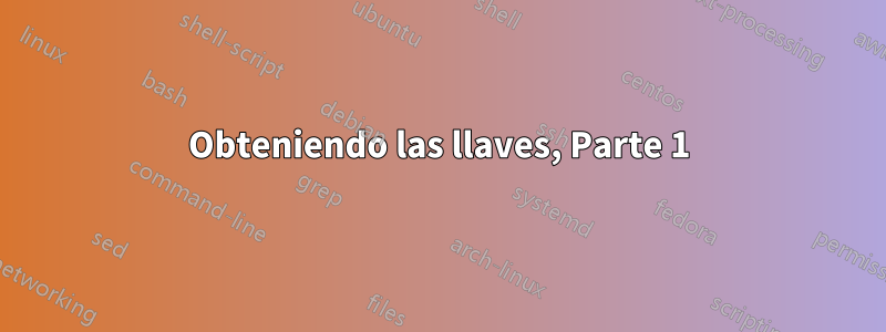 Obteniendo las llaves, Parte 1