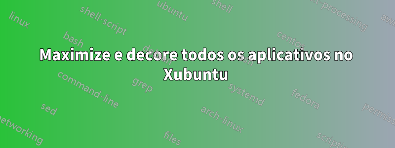 Maximize e decore todos os aplicativos no Xubuntu