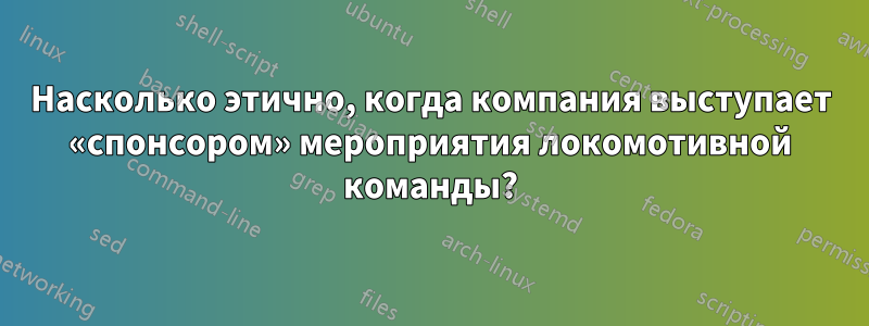 Насколько этично, когда компания выступает «спонсором» мероприятия локомотивной команды?
