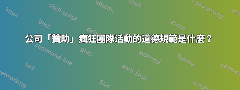 公司「贊助」瘋狂團隊活動的道德規範是什麼？