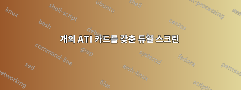 2개의 ATI 카드를 갖춘 듀얼 스크린