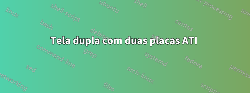 Tela dupla com duas placas ATI