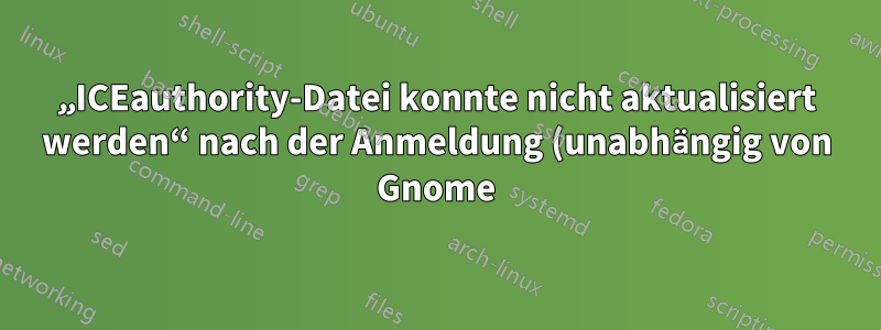 „ICEauthority-Datei konnte nicht aktualisiert werden“ nach der Anmeldung (unabhängig von Gnome)