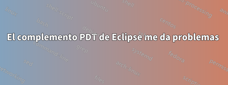 El complemento PDT de Eclipse me da problemas