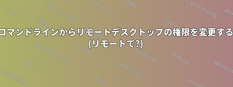 コマンドラインからリモートデスクトップの権限を変更する (リモートで?)
