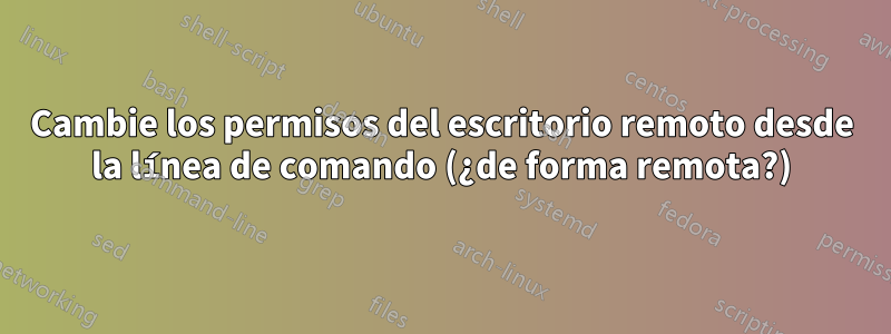 Cambie los permisos del escritorio remoto desde la línea de comando (¿de forma remota?)