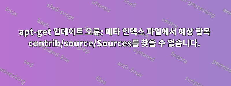 apt-get 업데이트 오류: 메타 인덱스 파일에서 예상 항목 contrib/source/Sources를 찾을 수 없습니다.