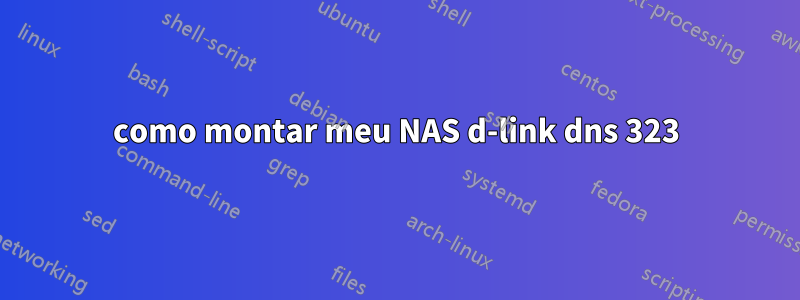 como montar meu NAS d-link dns 323