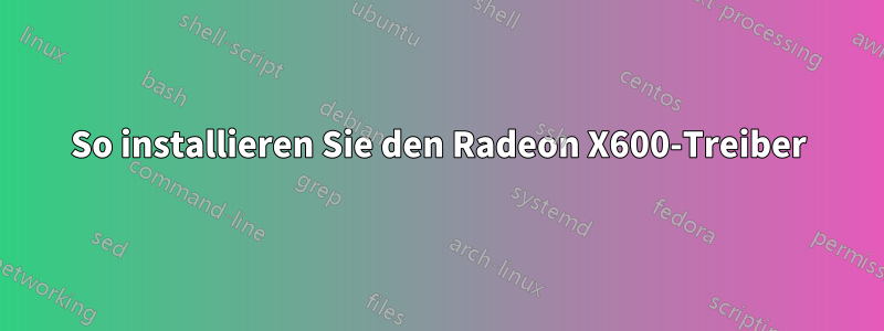 So installieren Sie den Radeon X600-Treiber