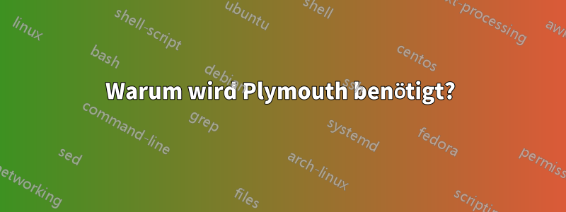 Warum wird Plymouth benötigt?