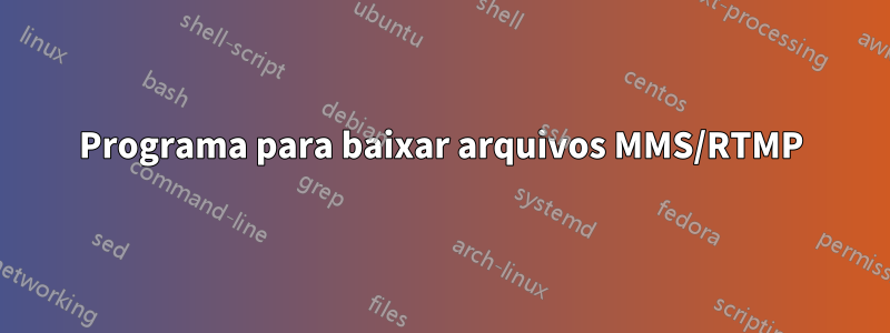 Programa para baixar arquivos MMS/RTMP