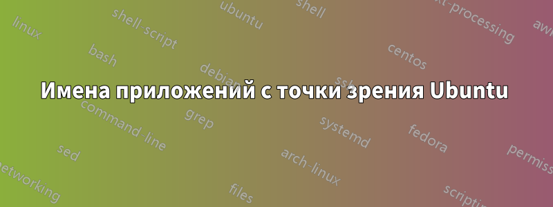Имена приложений с точки зрения Ubuntu