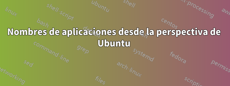 Nombres de aplicaciones desde la perspectiva de Ubuntu