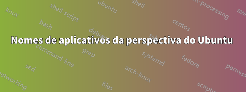 Nomes de aplicativos da perspectiva do Ubuntu