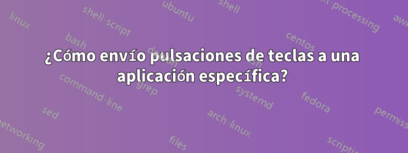 ¿Cómo envío pulsaciones de teclas a una aplicación específica?