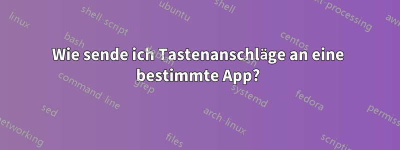 Wie sende ich Tastenanschläge an eine bestimmte App?