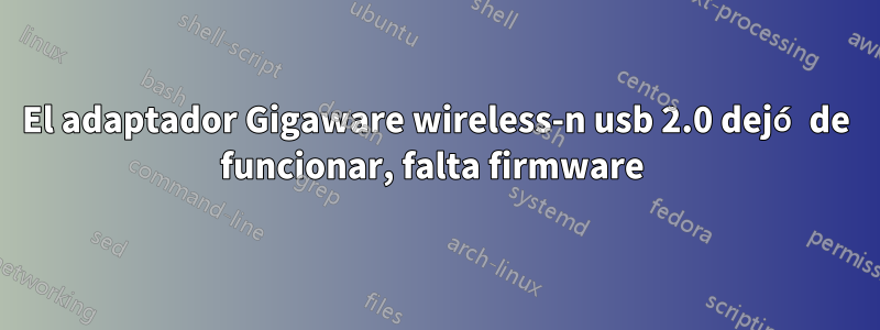 El adaptador Gigaware wireless-n usb 2.0 dejó de funcionar, falta firmware 