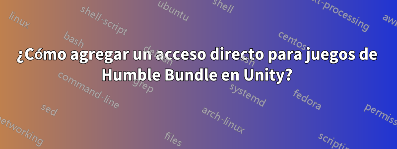¿Cómo agregar un acceso directo para juegos de Humble Bundle en Unity?