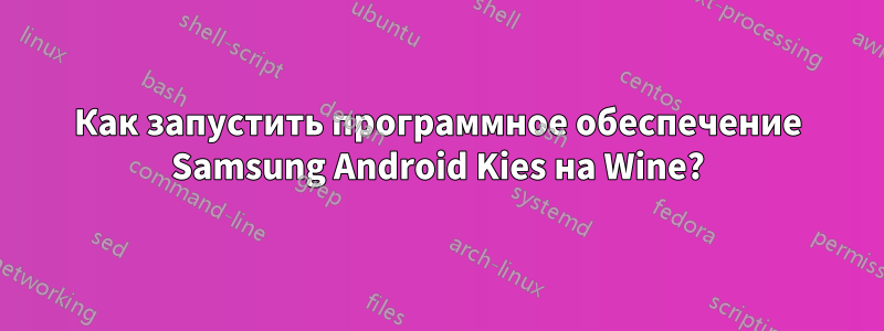 Как запустить программное обеспечение Samsung Android Kies на Wine?