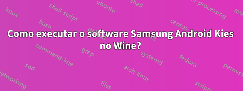 Como executar o software Samsung Android Kies no Wine?